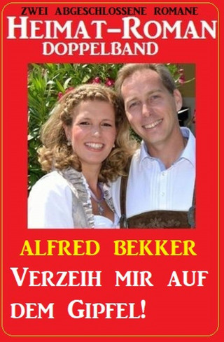 Alfred Bekker: Verzeih mir auf dem Gipfel! Heimat-Roman Doppelband