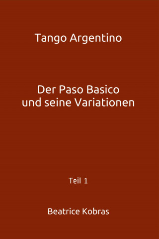 Beatrice Kobras: Tango Argentino - Der Paso Basico und seine Variationen