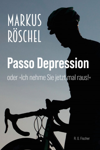 Markus Röschel: Passo Depression oder »Ich nehme Sie jetzt mal raus!«