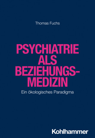 Thomas Fuchs: Psychiatrie als Beziehungsmedizin