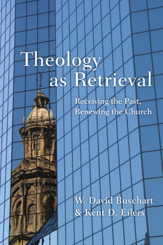 W. David Buschart, Kent Eilers: Theology as Retrieval