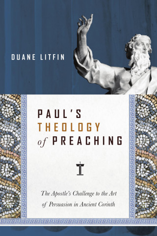 Duane Litfin: Paul's Theology of Preaching