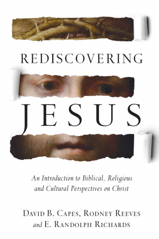 David B. Capes, Rodney Reeves, E. Randolph Richards: Rediscovering Jesus