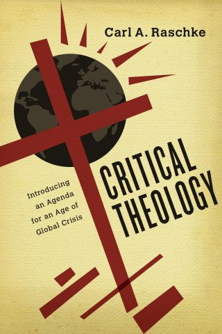 Carl A. Raschke: Critical Theology