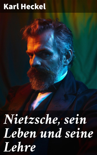 Karl Heckel: Nietzsche, sein Leben und seine Lehre
