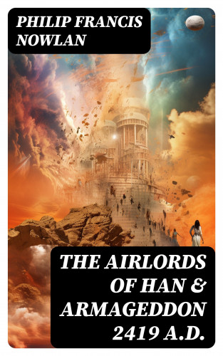 Philip Francis Nowlan: The Airlords of Han & Armageddon 2419 A.D.