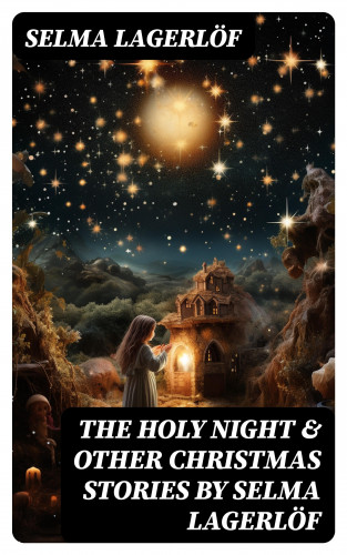 Selma Lagerlöf: The Holy Night & Other Christmas Stories by Selma Lagerlöf