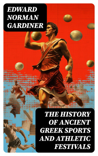 Edward Norman Gardiner: The History of Ancient Greek Sports and Athletic Festivals
