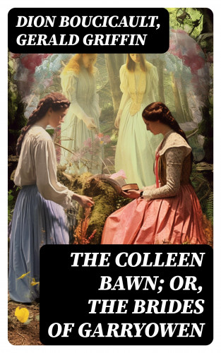 Dion Boucicault, Gerald Griffin: The Colleen Bawn; or, the Brides of Garryowen