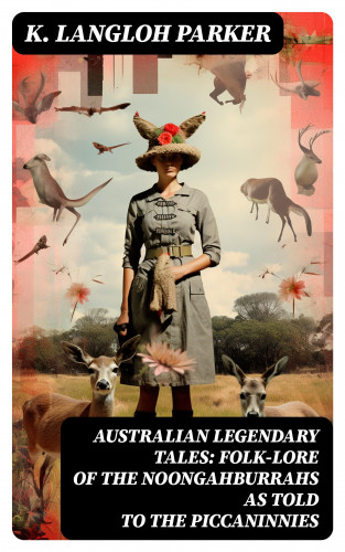 K. Langloh Parker: Australian Legendary Tales: folk-lore of the Noongahburrahs as told to the Piccaninnies