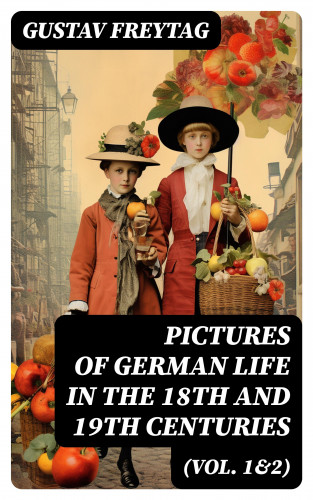 Gustav Freytag: Pictures of German Life in the 18th and 19th Centuries (Vol. 1&2)