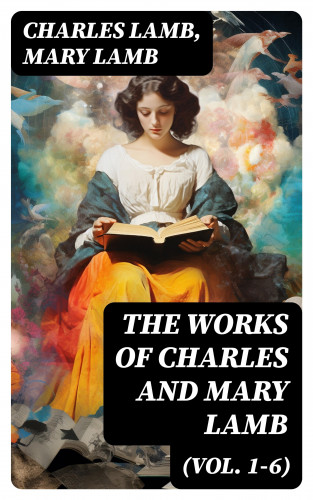 Charles Lamb, Mary Lamb: The Works of Charles and Mary Lamb (Vol. 1-6)