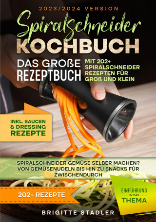 Brigitte Stadler: Spiralschneider Kochbuch – Das große Rezeptbuch mit 202 Spiralschneider Rezepten für Groß und Klein