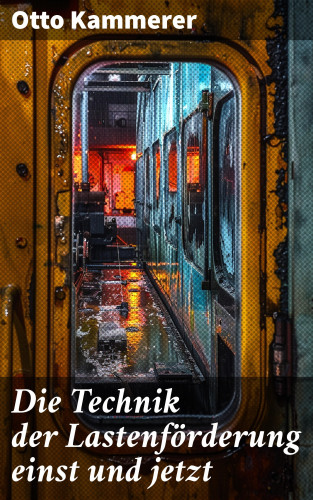 Otto Kammerer: Die Technik der Lastenförderung einst und jetzt
