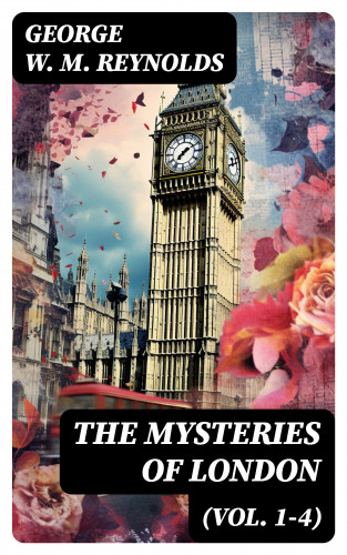George W. M. Reynolds: The Mysteries of London (Vol. 1-4)