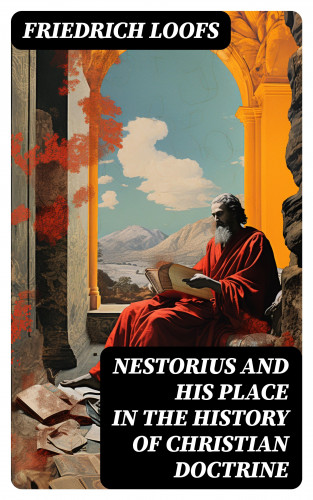 Friedrich Loofs: Nestorius and His Place in the History of Christian Doctrine