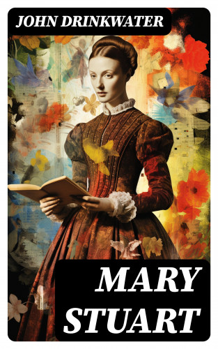 John Drinkwater: Mary Stuart
