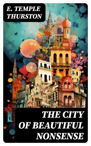 E. Temple Thurston: The City of Beautiful Nonsense