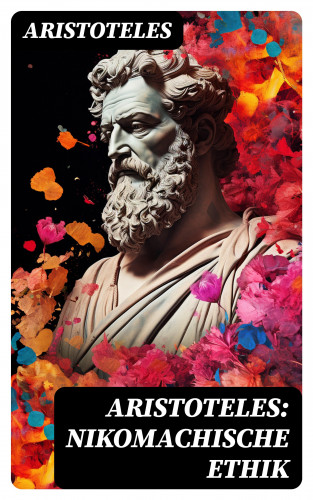 Aristoteles: Aristoteles: Nikomachische Ethik
