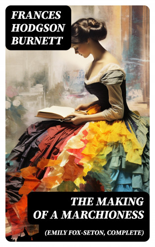 Frances Hodgson Burnett: The Making of a Marchioness (Emily Fox-Seton, Complete)