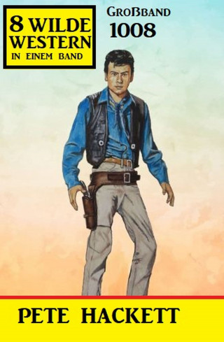 Pete Hackett: 8 Wilde Western Großband 1008