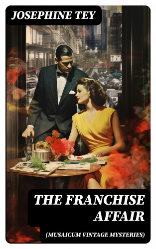 Josephine Tey: The Franchise Affair (Musaicum Vintage Mysteries)
