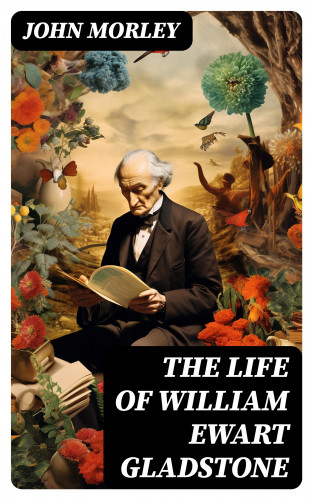 John Morley: The Life of William Ewart Gladstone