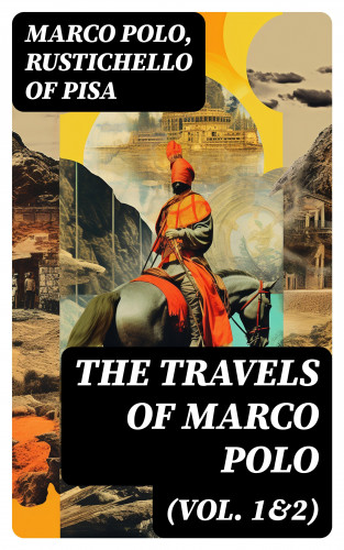 Marco Polo, Rustichello of Pisa: The Travels of Marco Polo (Vol. 1&2)