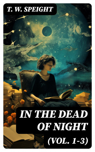 T. W. Speight: In the Dead of Night (Vol. 1-3)