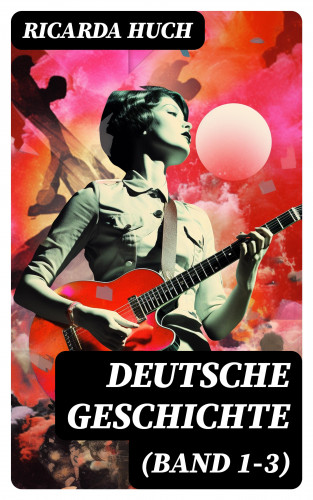 Ricarda Huch: Deutsche Geschichte (Band 1-3)