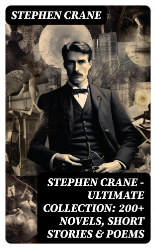 Stephen Crane: Stephen Crane - Ultimate Collection: 200+ Novels, Short Stories & Poems