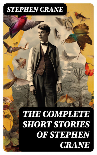 Stephen Crane: The Complete Short Stories of Stephen Crane