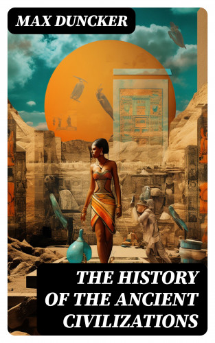 Max Duncker: The History of the Ancient Civilizations