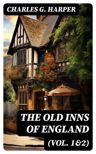 Charles G. Harper: The Old Inns of England (Vol. 1&2)