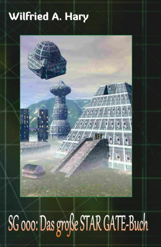 Wilfried A. Hary: SG 000: Das große STAR GATE-Buch