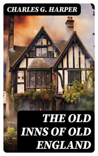 Charles G. Harper: The Old Inns of Old England