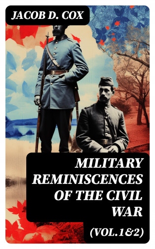 Jacob D. Cox: Military Reminiscences of the Civil War (Vol.1&2)