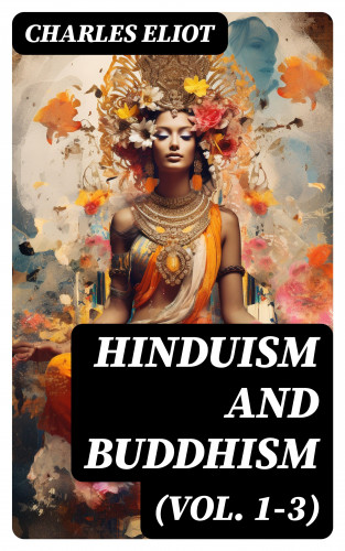Charles Eliot: Hinduism and Buddhism (Vol. 1-3)