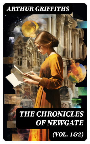 Arthur Griffiths: The Chronicles of Newgate (Vol. 1&2)