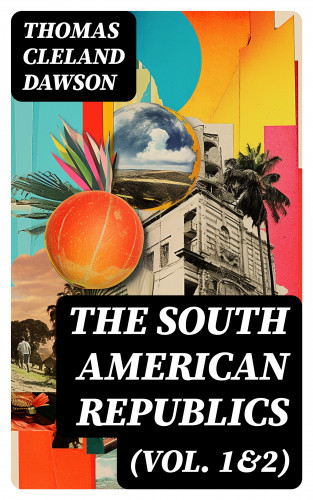 Thomas Cleland Dawson: The South American Republics (Vol. 1&2)