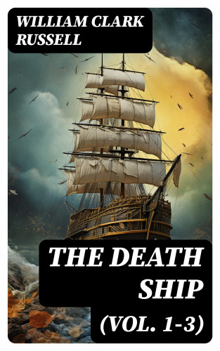 William Clark Russell: The Death Ship (Vol. 1-3)