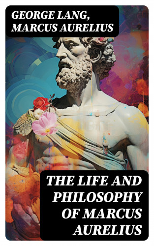 George Lang, Marcus Aurelius: The Life and Philosophy of Marcus Aurelius