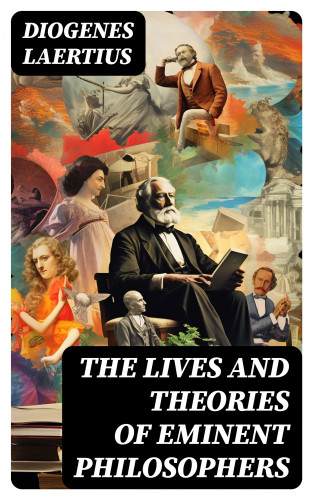 Laertius Diogenes: The Lives and Theories of Eminent Philosophers