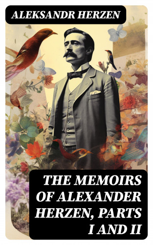 Aleksandr Herzen: The Memoirs of Alexander Herzen, Parts I and II
