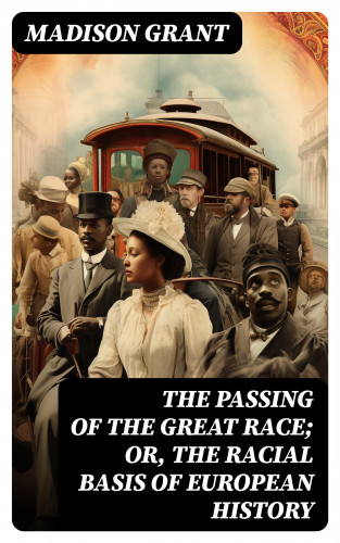 Madison Grant: The passing of the great race; or, The racial basis of European history