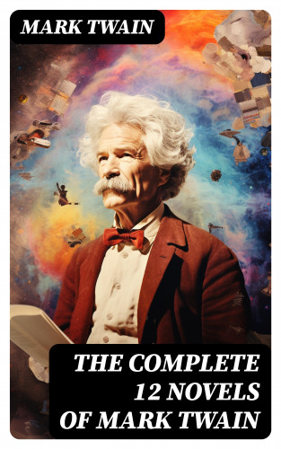 Mark Twain: The Complete 12 Novels of Mark Twain