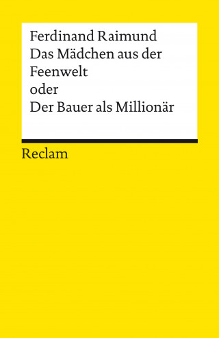 Ferdinand Raimund: Das Mädchen aus der Feenwelt oder Der Bauer als Millionär. Romantisches Original-Zaubermärchen mit Gesang in drei Aufzügen
