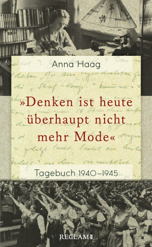 Anna Haag: »Denken ist heute überhaupt nicht mehr Mode«. Tagebuch 1940–1945