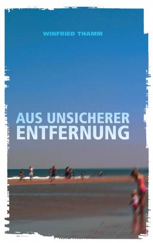 Winfried Thamm: Aus unsicherer Entfernung