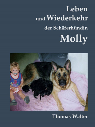 Thomas Walter: Leben und Wiederkehr der Schäferhündin Molly